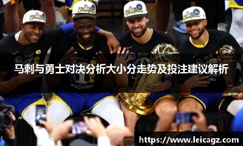 马刺与勇士对决分析大小分走势及投注建议解析